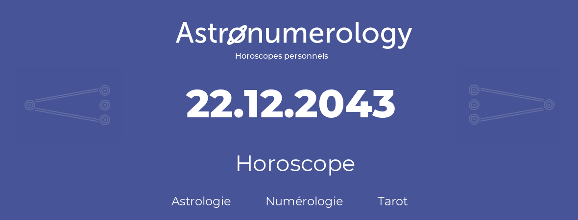 Horoscope pour anniversaire (jour de naissance): 22.12.2043 (22 Décembre 2043)