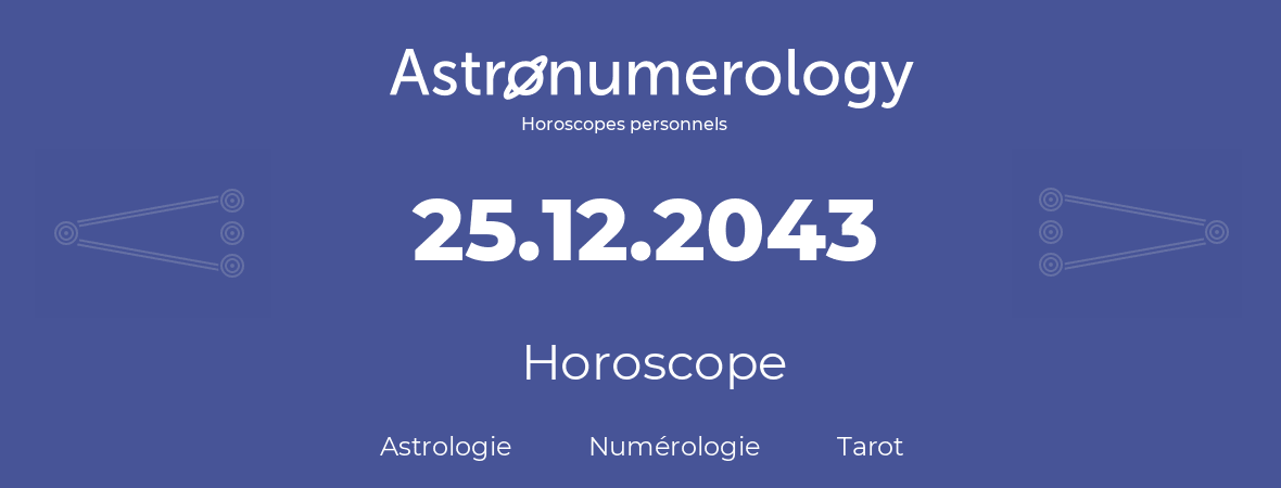 Horoscope pour anniversaire (jour de naissance): 25.12.2043 (25 Décembre 2043)