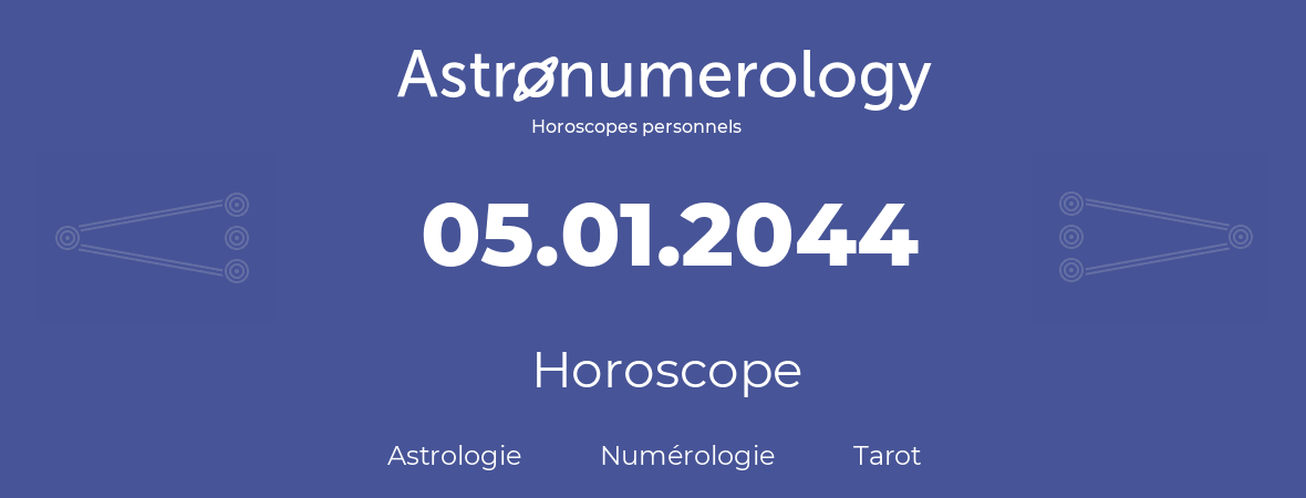 Horoscope pour anniversaire (jour de naissance): 05.01.2044 (5 Janvier 2044)