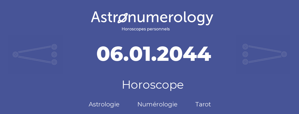 Horoscope pour anniversaire (jour de naissance): 06.01.2044 (6 Janvier 2044)