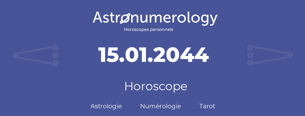 Horoscope pour anniversaire (jour de naissance): 15.01.2044 (15 Janvier 2044)