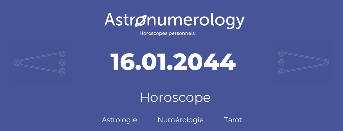 Horoscope pour anniversaire (jour de naissance): 16.01.2044 (16 Janvier 2044)