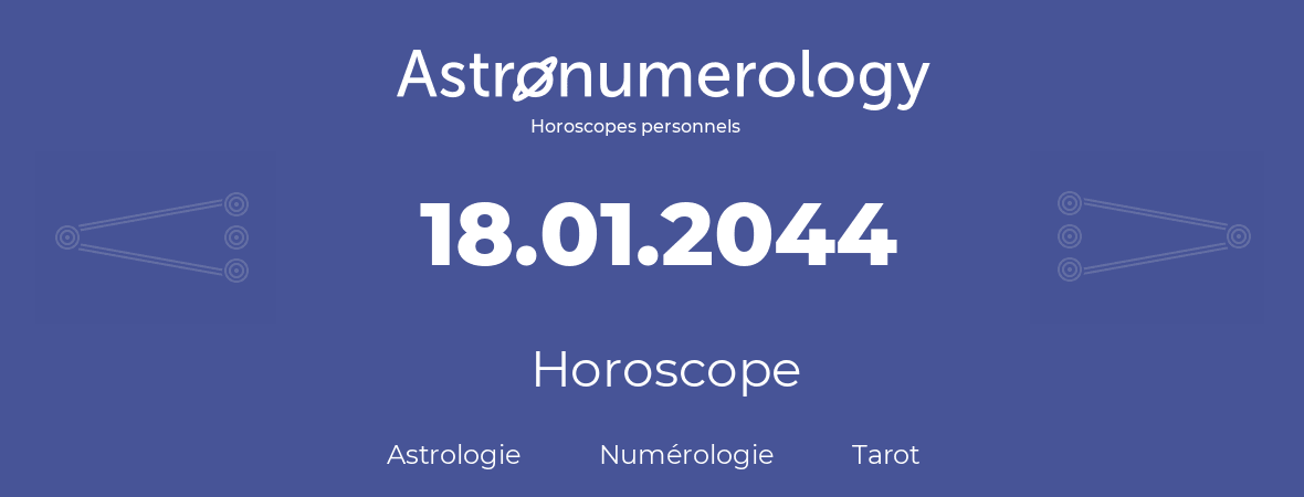 Horoscope pour anniversaire (jour de naissance): 18.01.2044 (18 Janvier 2044)