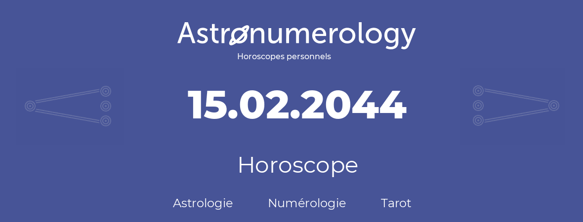 Horoscope pour anniversaire (jour de naissance): 15.02.2044 (15 Février 2044)