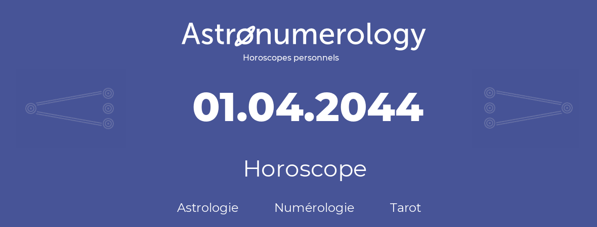 Horoscope pour anniversaire (jour de naissance): 01.04.2044 (31 Avril 2044)