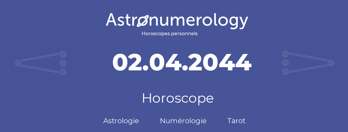 Horoscope pour anniversaire (jour de naissance): 02.04.2044 (2 Avril 2044)