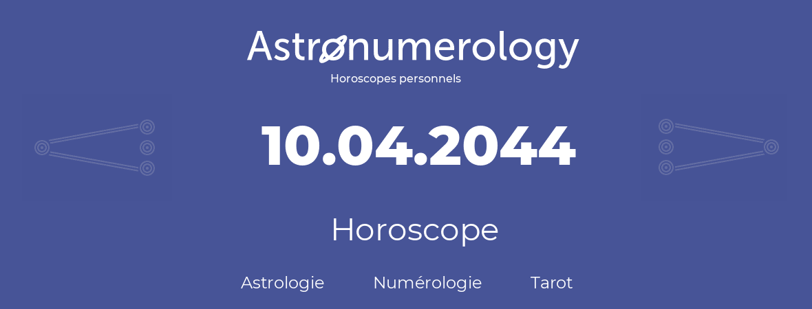 Horoscope pour anniversaire (jour de naissance): 10.04.2044 (10 Avril 2044)