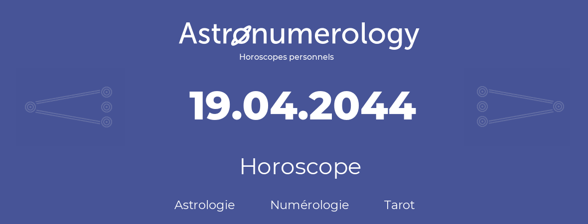 Horoscope pour anniversaire (jour de naissance): 19.04.2044 (19 Avril 2044)