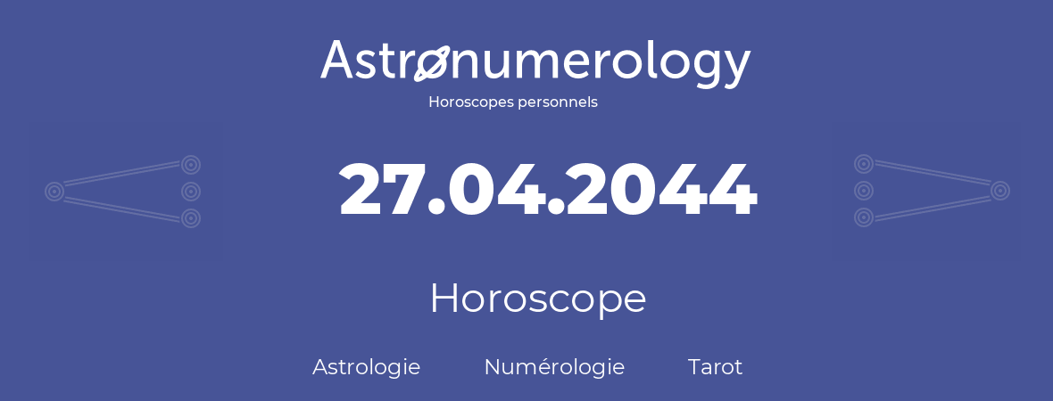 Horoscope pour anniversaire (jour de naissance): 27.04.2044 (27 Avril 2044)