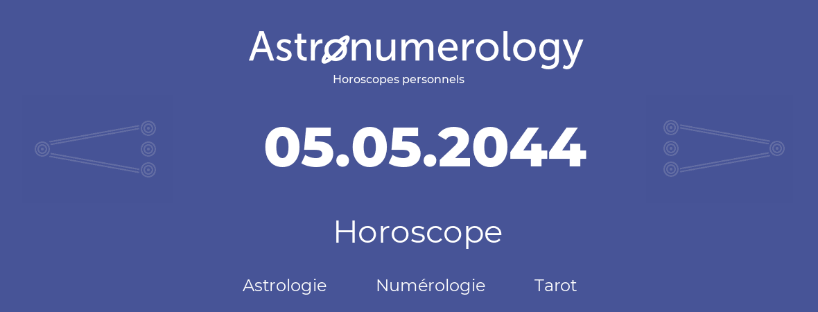 Horoscope pour anniversaire (jour de naissance): 05.05.2044 (5 Mai 2044)