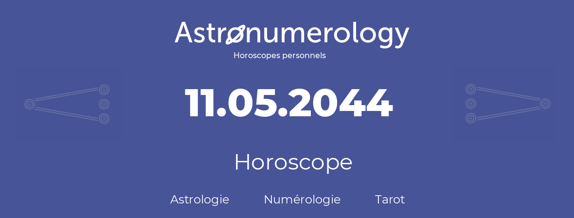Horoscope pour anniversaire (jour de naissance): 11.05.2044 (11 Mai 2044)