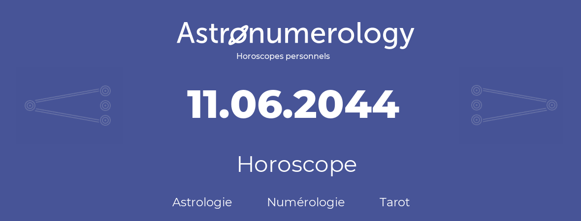 Horoscope pour anniversaire (jour de naissance): 11.06.2044 (11 Juin 2044)