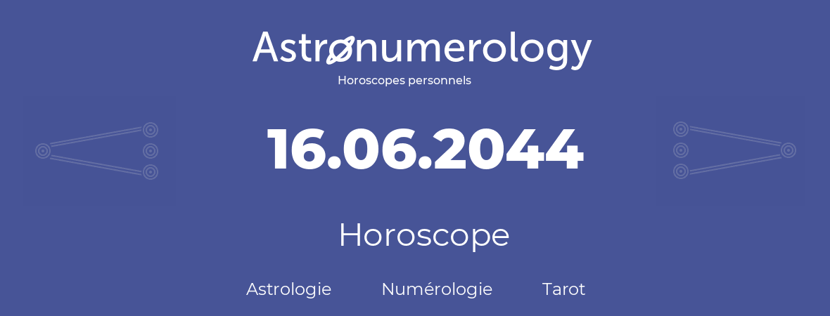 Horoscope pour anniversaire (jour de naissance): 16.06.2044 (16 Juin 2044)