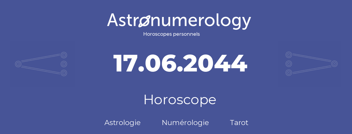 Horoscope pour anniversaire (jour de naissance): 17.06.2044 (17 Juin 2044)