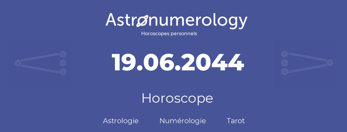 Horoscope pour anniversaire (jour de naissance): 19.06.2044 (19 Juin 2044)