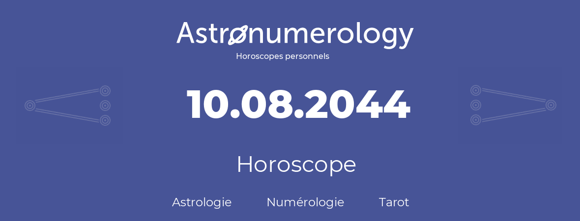 Horoscope pour anniversaire (jour de naissance): 10.08.2044 (10 Août 2044)