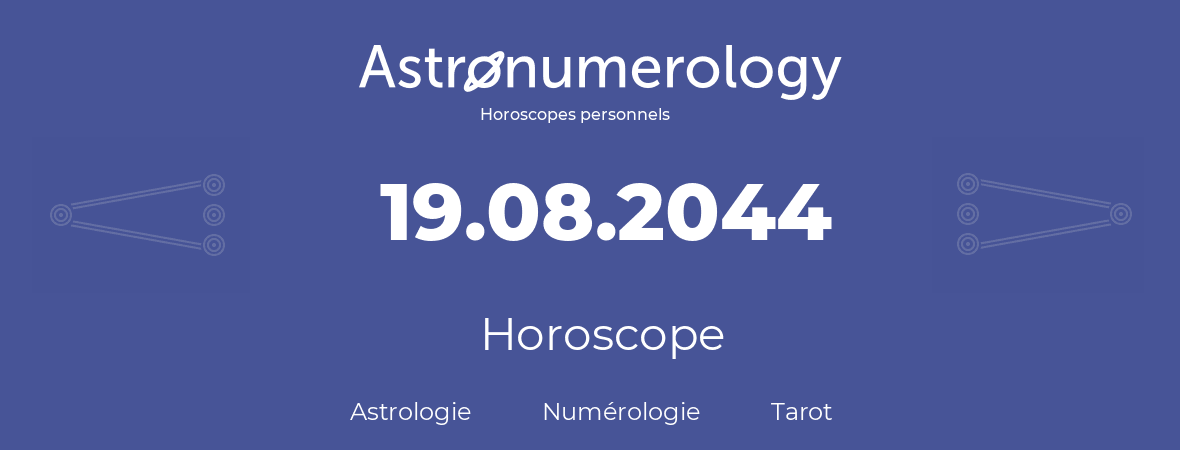 Horoscope pour anniversaire (jour de naissance): 19.08.2044 (19 Août 2044)