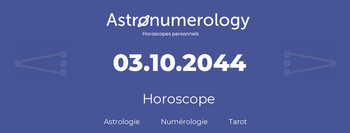 Horoscope pour anniversaire (jour de naissance): 03.10.2044 (03 Octobre 2044)
