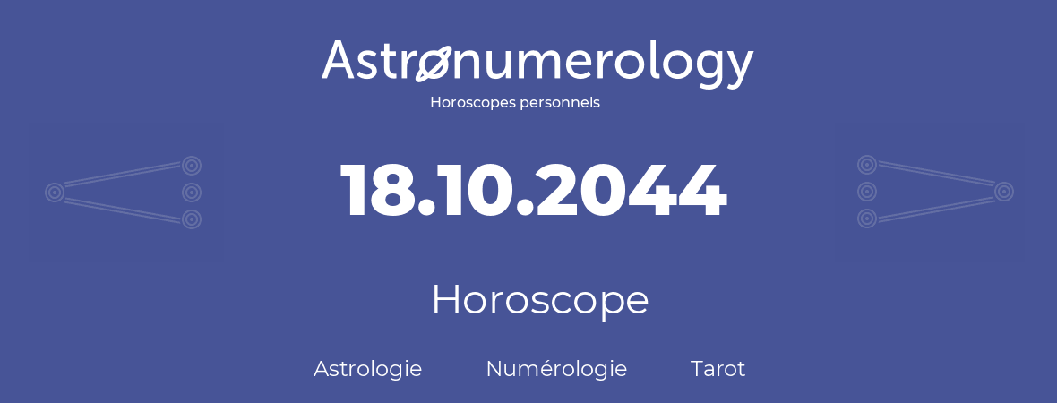 Horoscope pour anniversaire (jour de naissance): 18.10.2044 (18 Octobre 2044)