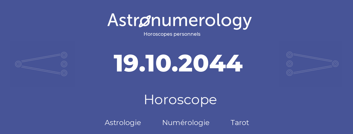 Horoscope pour anniversaire (jour de naissance): 19.10.2044 (19 Octobre 2044)