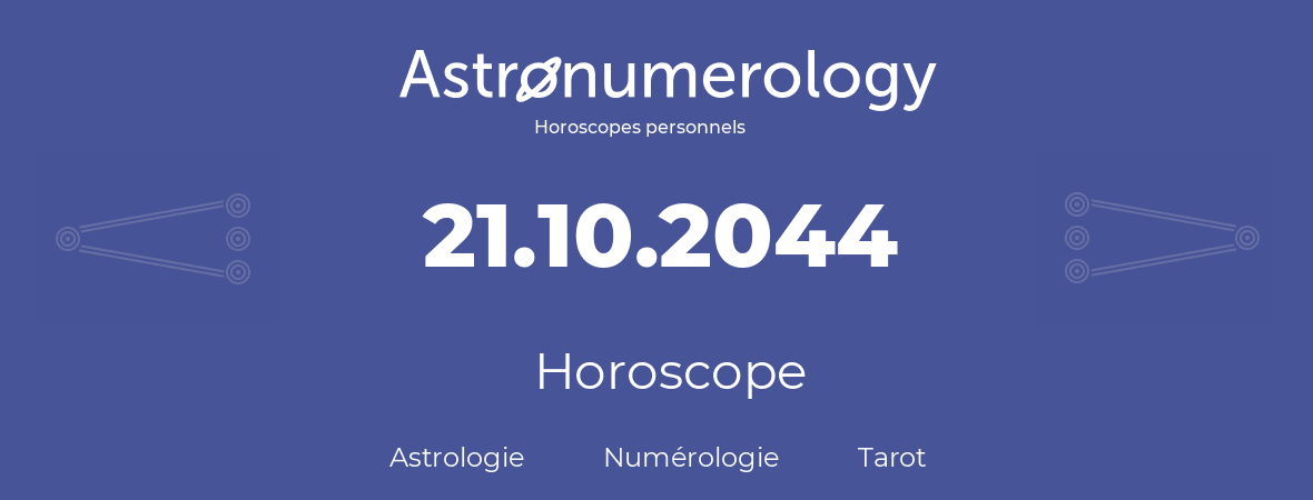 Horoscope pour anniversaire (jour de naissance): 21.10.2044 (21 Octobre 2044)