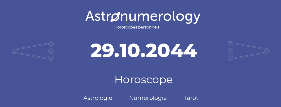 Horoscope pour anniversaire (jour de naissance): 29.10.2044 (29 Octobre 2044)