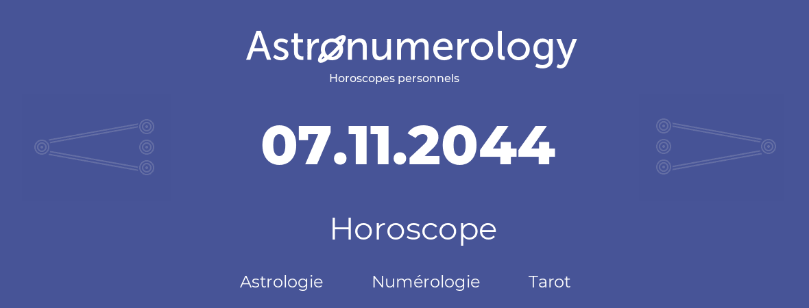 Horoscope pour anniversaire (jour de naissance): 07.11.2044 (07 Novembre 2044)