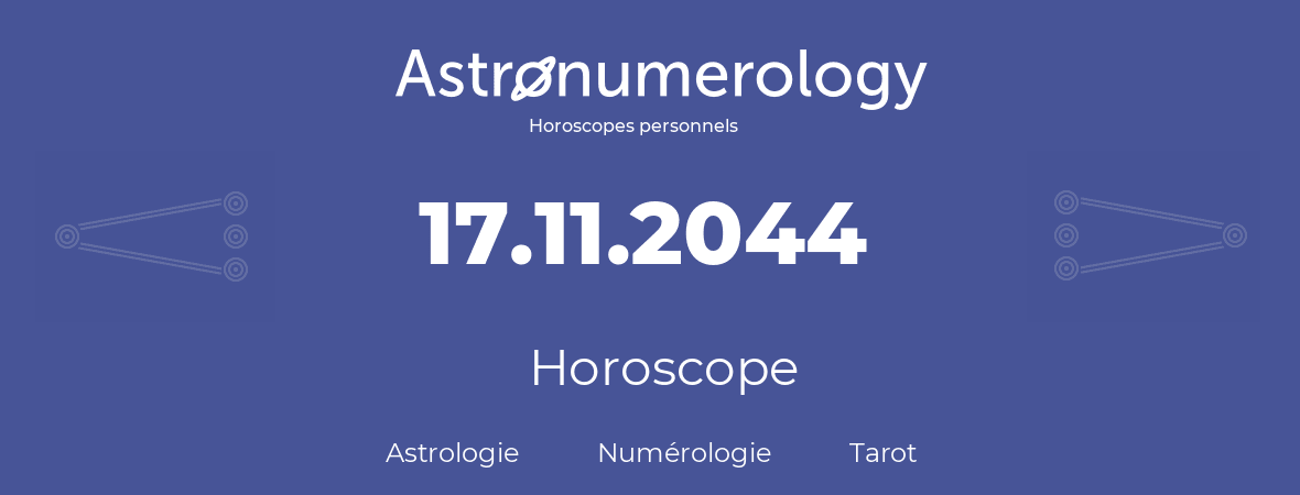 Horoscope pour anniversaire (jour de naissance): 17.11.2044 (17 Novembre 2044)