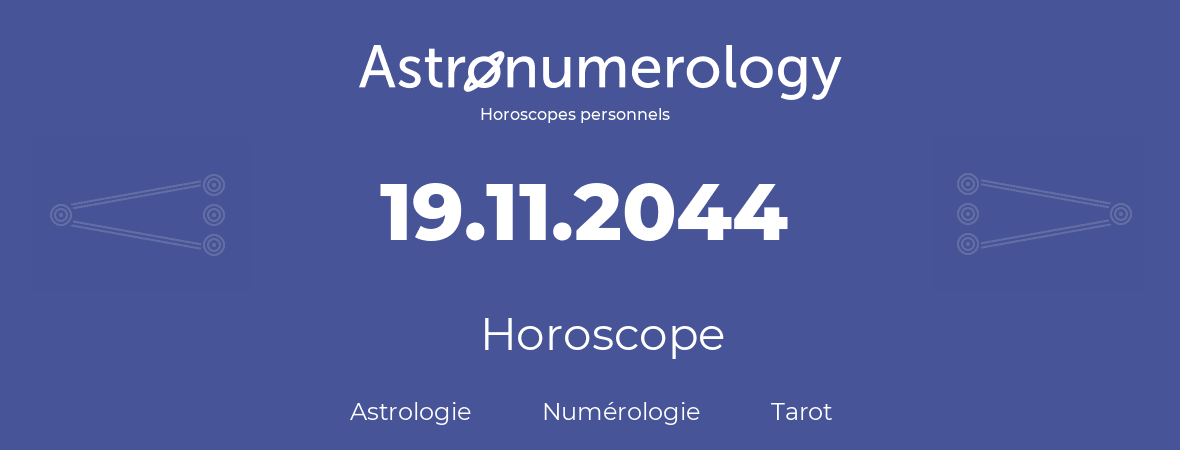 Horoscope pour anniversaire (jour de naissance): 19.11.2044 (19 Novembre 2044)