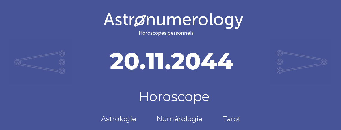 Horoscope pour anniversaire (jour de naissance): 20.11.2044 (20 Novembre 2044)