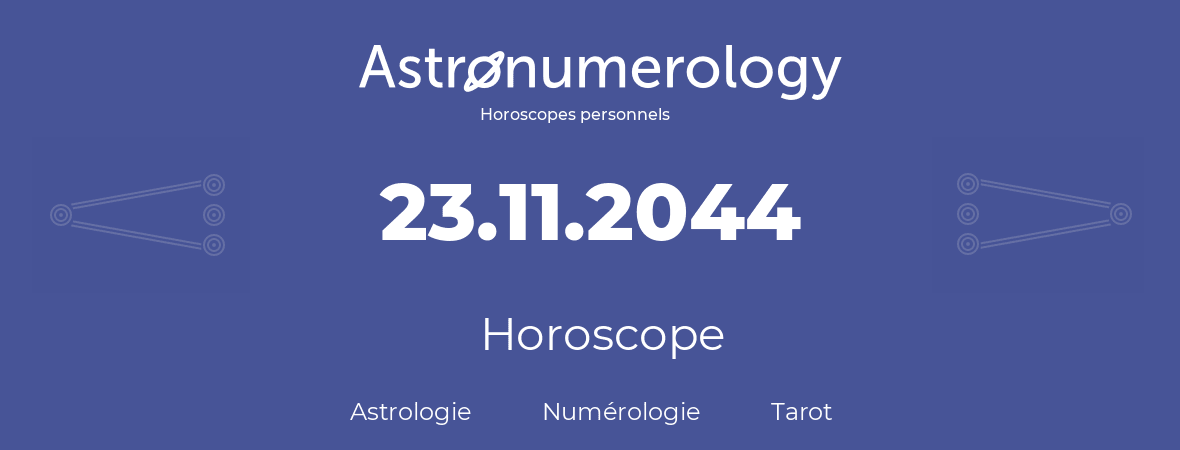 Horoscope pour anniversaire (jour de naissance): 23.11.2044 (23 Novembre 2044)