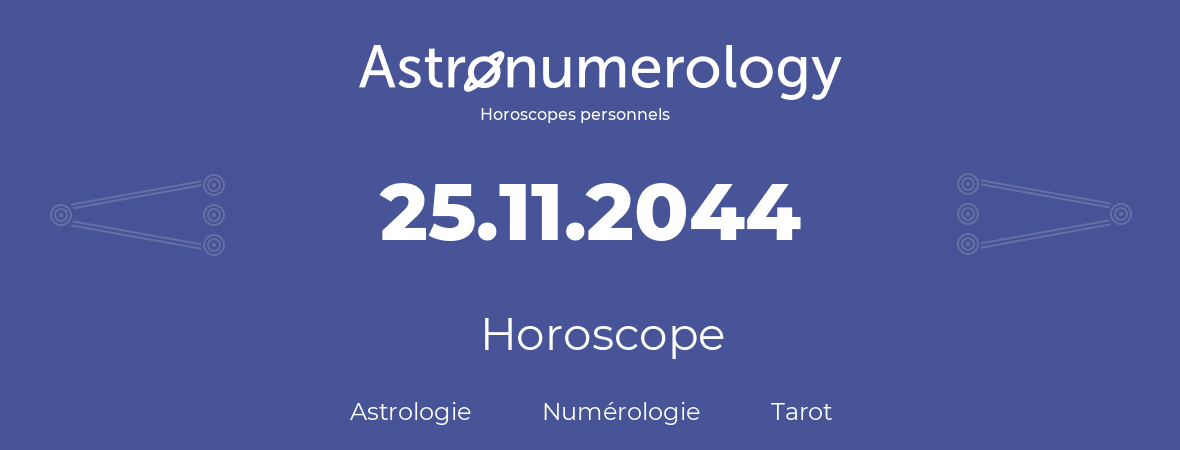 Horoscope pour anniversaire (jour de naissance): 25.11.2044 (25 Novembre 2044)