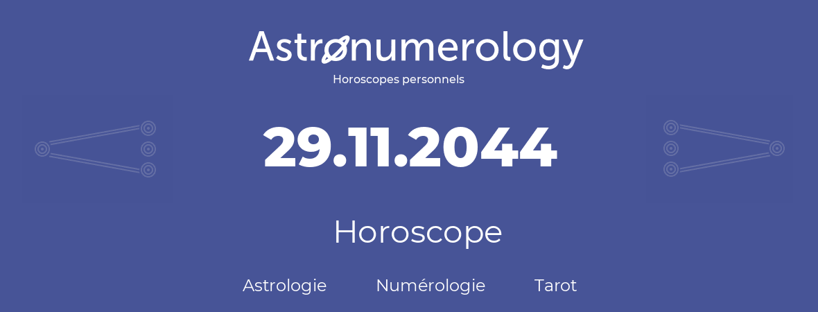 Horoscope pour anniversaire (jour de naissance): 29.11.2044 (29 Novembre 2044)