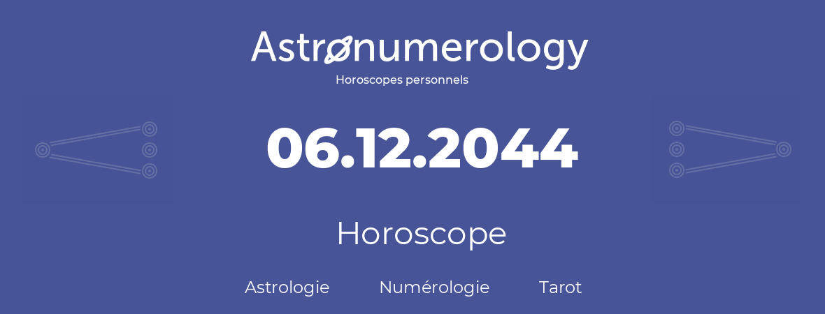 Horoscope pour anniversaire (jour de naissance): 06.12.2044 (06 Décembre 2044)