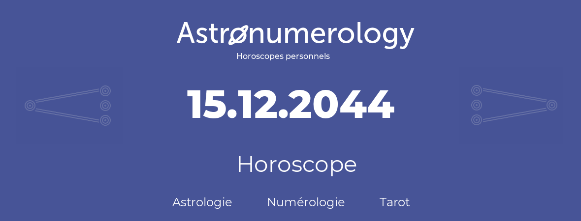 Horoscope pour anniversaire (jour de naissance): 15.12.2044 (15 Décembre 2044)