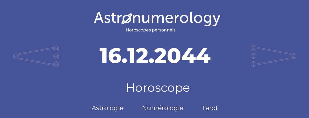 Horoscope pour anniversaire (jour de naissance): 16.12.2044 (16 Décembre 2044)