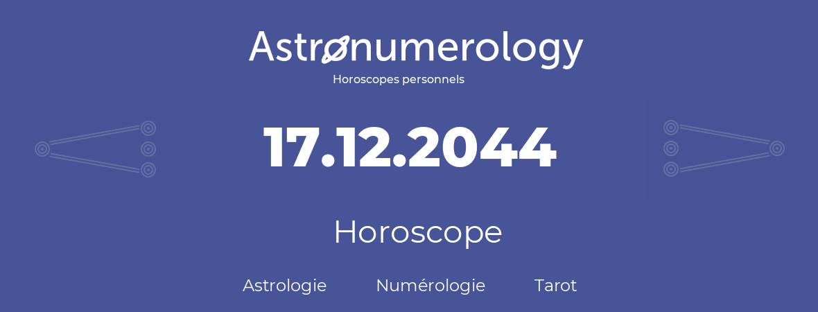 Horoscope pour anniversaire (jour de naissance): 17.12.2044 (17 Décembre 2044)