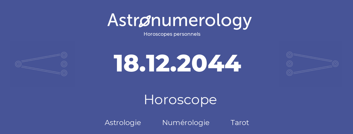 Horoscope pour anniversaire (jour de naissance): 18.12.2044 (18 Décembre 2044)