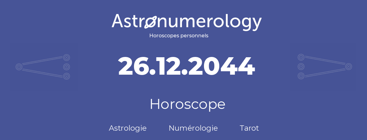 Horoscope pour anniversaire (jour de naissance): 26.12.2044 (26 Décembre 2044)