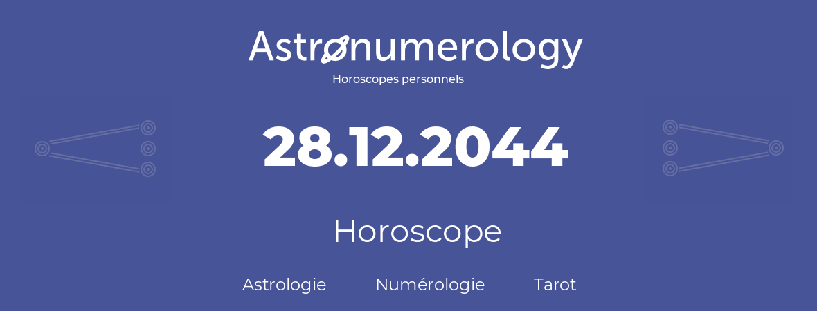 Horoscope pour anniversaire (jour de naissance): 28.12.2044 (28 Décembre 2044)