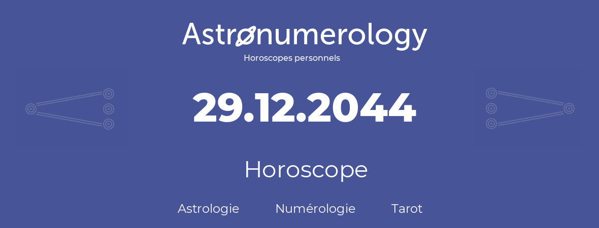 Horoscope pour anniversaire (jour de naissance): 29.12.2044 (29 Décembre 2044)