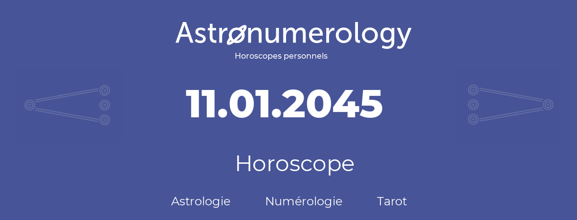 Horoscope pour anniversaire (jour de naissance): 11.01.2045 (11 Janvier 2045)