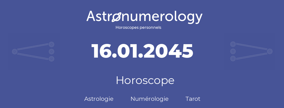 Horoscope pour anniversaire (jour de naissance): 16.01.2045 (16 Janvier 2045)