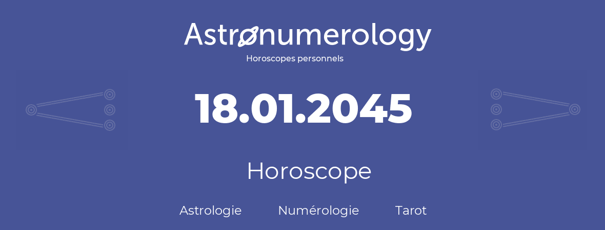 Horoscope pour anniversaire (jour de naissance): 18.01.2045 (18 Janvier 2045)