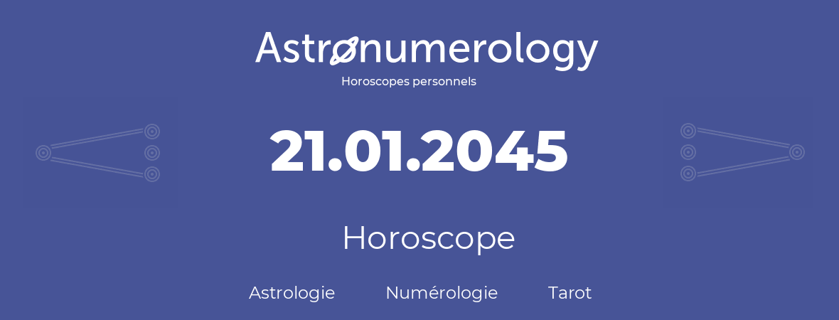 Horoscope pour anniversaire (jour de naissance): 21.01.2045 (21 Janvier 2045)