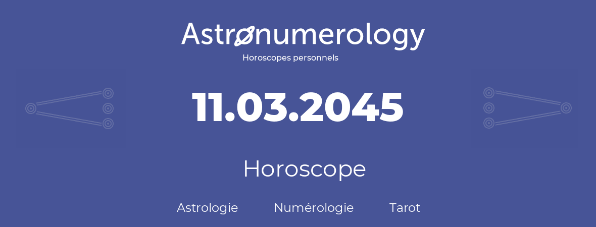 Horoscope pour anniversaire (jour de naissance): 11.03.2045 (11 Mars 2045)