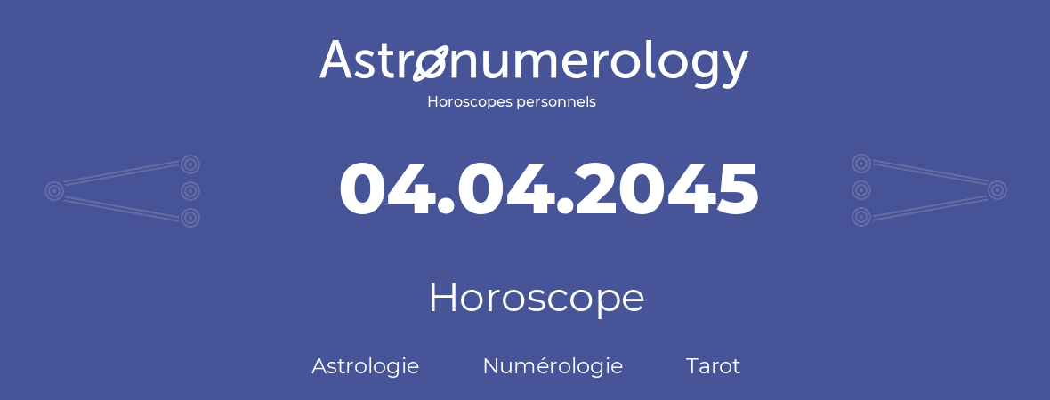 Horoscope pour anniversaire (jour de naissance): 04.04.2045 (04 Avril 2045)