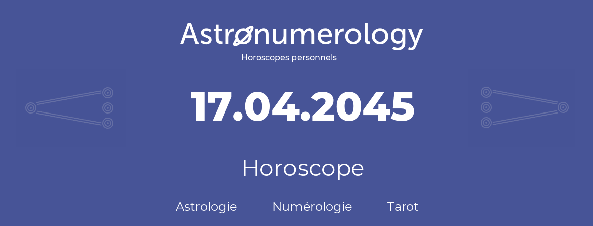 Horoscope pour anniversaire (jour de naissance): 17.04.2045 (17 Avril 2045)