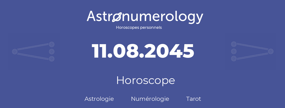 Horoscope pour anniversaire (jour de naissance): 11.08.2045 (11 Août 2045)