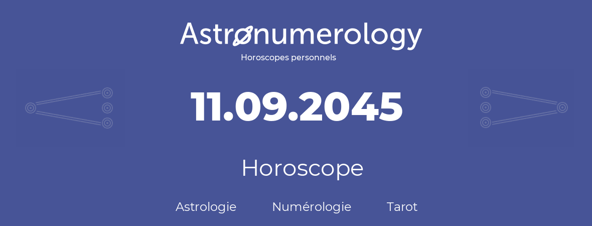 Horoscope pour anniversaire (jour de naissance): 11.09.2045 (11 Septembre 2045)